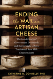 Ending the War on Artisan Cheese: The Inside Story of Government Overreach and the Struggle to Save Traditional Raw Milk Cheesemakers