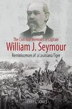 The Civil War Memoirs of Captain William J. Seymour: Reminiscences of a Louisiana Tiger