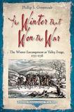 The Winter That Won the War: The Winter Encampment at Valley Forge, 1777-1778