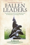 Fallen Leaders: Favorite Stories and Fresh Perspectives from the Historians of Emerging Civil War