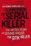 Confession of a Serial Killer ? The Untold Story of Dennis Rader, the BTK Killer: The Untold Story of Dennis Rader, the Btk Killer