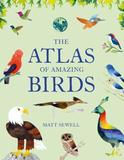 The Atlas of Amazing Birds: (Fun, Colorful Watercolor Paintings of Birds from Around the World with Unusual Facts, Ages 5-10, Perfect Gift for You