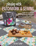 Playing with Patchwork & Sewing: 6 Blocks in 3 Sizes, 18 Exciting Projects, Skill-Building Techniques