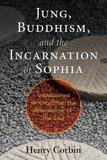 Jung, Buddhism, and the Incarnation of Sophia: Unpublished Writings from the Philosopher of the Soul