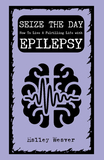 Seize the Day: How to Live a Fulfilling Life with Epilepsy