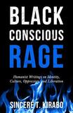 Black Conscious Rage: Humanist Writings on Identity, Culture, Oppression, and Liberation