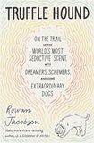 Truffle Hound: On the Trail of the World's Most Seductive Fungus, with Dreamers, Schemers, and Some Extraordinary Dogs