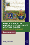 Bishop John Vitez and Early Renaissance Central ? The Humanist Kingmaker