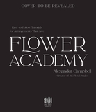 Flower Academy: Easy-To-Follow Tutorials for Arrangements That Awe