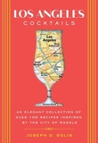 Los Angeles Cocktails: An Elegant Collection of Over 100 Recipes Inspired by the City of Angels