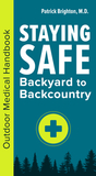 Staying Safe: Backyard to Backcountry: Outdoor Medical Handbook