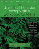 The Dialectical Behavior Therapy Skills Workbook for Teens: Simple Skills to Balance Emotions, Manage Stress, and Feel Better Now