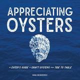 Appreciating Oysters ? An Eater`s Guide to Craft Oysters from Tide to Table: An Eater's Guide to Craft Oysters from Tide to Table