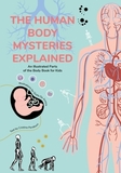 The Human Body Mysteries Explained: An Illustrated Parts of the Body Book for Kids (Human Anatomy for Children) (Ages 8-12)