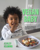 The Vegan Baby Cookbook and Guide: 50+ Delicious Recipes and Parenting Tips for Raising Vegan Babies and Toddlers (Food for Toddlers, Vegan Cookbook f