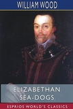 Elizabethan Sea-Dogs (Esprios Classics): A Chronicle of Drake and His Companions