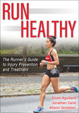 Run Healthy ? The Runner?s Guide to Injury Prevention and Treatment: The Runner's Guide to Injury Prevention and Treatment