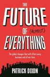The Future of Almost Everything: The Global Changes That Will Affect Every Business and All Our Lives