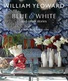 William Yeoward: Blue and White and Other Stories: A personal journey through colour