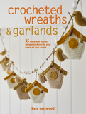 Crocheted Wreaths and Garlands: 35 floral and festive designs to decorate your home all year round