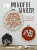 The Mindful Maker: 35 creative projects to focus the mind and soothe the soul