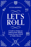 Let's Roll: A Guide to Setting up Tabletop Role-Playing Games in your School or Public Library