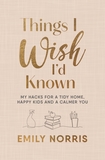 Things I Wish I?d Known: My hacks for a tidy home, happy kids and a calmer you