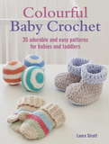 Colourful Baby Crochet: 35 adorable and easy patterns for babies and toddlers