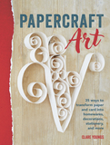 Papercraft Art: 35 projects to transform paper and card