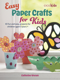 Easy Paper Crafts for Kids: 45 fun and creative projects for children aged 5 years +