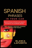 Learn Spanish Phrases: Spanish Phrases to Practice your Spanish and Improve Your Vocabulary Quickly!