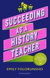 Succeeding as a History Teacher: The ultimate guide to teaching secondary history
