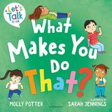 What Makes You Do That?: A Let?s Talk picture book to help children understand their behaviour and emotions