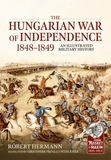 The Hungarian War of Independence 1848-1849: An Illustrated Military History