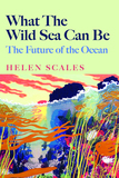 What the Wild Sea Can Be: The Future of the World's Ocean