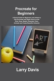 Procreate for Beginners: A Quick Guide for Beginners and Artists to Use Procreate and Apple Pencil on the iPad: Draw, Sketch, Illustrate, Paint