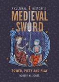 A Cultural History of the Medieval Sword ? Power, Piety and Play: Power, Piety and Play