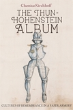 The Thun?Hohenstein Album ? Cultures of Remembrance in a Paper Armory: Cultures of Remembrance in a Paper Armory