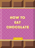 How to Eat Chocolate: Delicious and Decadent Recipes