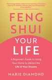 Feng Shui Your Life: A Beginner?s Guide to Using Your Home to Attract the Life of Your Dreams