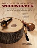 The Complete Practical Woodworker: A Comprehensive and Easy to Follow Course for the Home Woodworker