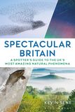 Spectacular Britain: A spotter's guide to the UK?s most amazing natural phenomena