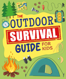 The Outdoor Survival Guide for Kids: Unlock Wilderness Skills to Stay Safe and Have Fun in the Great Outdoors