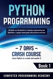 Python Programming: Learn Python in a Week and Master It. An Hands-On Introduction to Computer Programming and Algorithms, a Project-Based