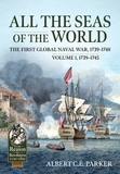 All the Seas of the World: The First Global Naval War, 1739-1748: Volume 1, 1739-1745