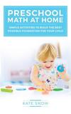 Preschool Math at Home ? Simple Activities to Build the Best Possible Foundation for Your Child: Simple Activities to Build the Best Possible Foundation for Your Child