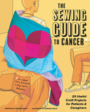 The Sewing Guide to Cancer (or Other Very Annoying Long Term Illnesses): Useful Craft Projects for Patients and Caregivers