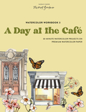 Watercolor Workbook: Café in Bloom ? 25 Beginner?Friendly Projects on Premium Watercolor Paper: A Day at the Café: 25 Beginner-Friendly Projects on Premium Watercolor Paper