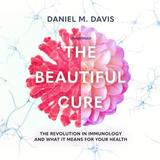 The Beautiful Cure Lib/E: The Revolution in Immunology and What It Means for Your Health