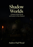 Shadow Worlds: A history of the occult and esoteric in New Zealand